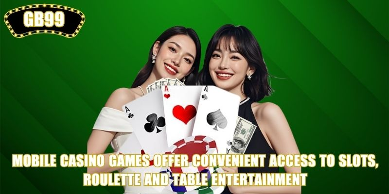 GB99 Game Download – Features, Games & Easy Installation Guide 1 mobile casino games offer convenient access to slots roulette and table entertainment